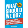 What Should We Do?: How to Win Clients, Double Profit & Grow Your Home Service Sales