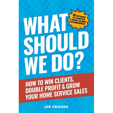 What Should We Do?: How to Win Clients, Double Profit & Grow Your Home Service Sales