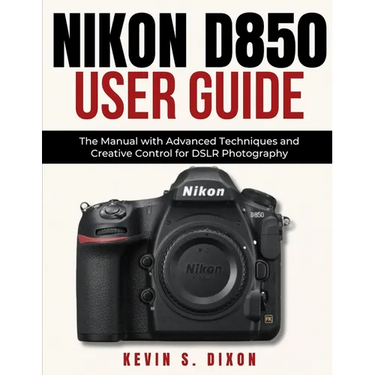 Nikon D850 User Guide: The Manual with Advanced Techniques and Creative Control for DSLR Photography