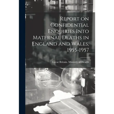 Report on Confidential Enquiries Into Maternal Deaths in England and Wales, 1955-1957