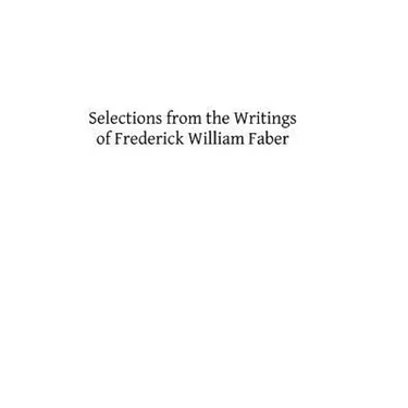Selections from the Writings of Frederick William Faber