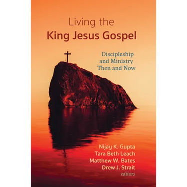 Living the King Jesus Gospel: Discipleship and Ministry Then and Now (a Tribute to Scot McKnight)