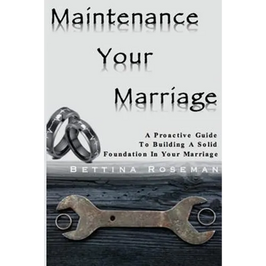 Maintenance Your Marriage: A Proactive Guide To Building A Solid Foundation In Your Marriage