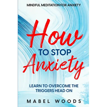 Mindful Meditation For Anxiety: How To Stop Anxiety - Learn To Overcome The Triggers Head On