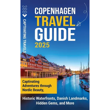 Copenhagen Travel Guide: Captivating Adventures Through Nordic Beauty, Historic Waterfronts, Danish Landmarks, Hidden Gems, and More