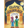 Islamic Golden Age: How Muslim Minds Shaped the Modern World A Guide For Young Muslim Kids Ages 8+