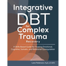 Integrative Dbt for Complex Trauma Recovery: A Skills-Based Guide for Treating Emotional, Cognitive, Somatic, and Relational Dysregulation