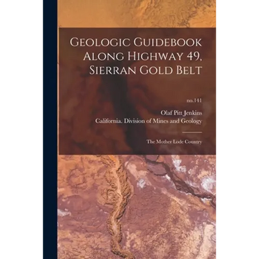 Geologic Guidebook Along Highway 49, Sierran Gold Belt: the Mother Lode Country; no.141