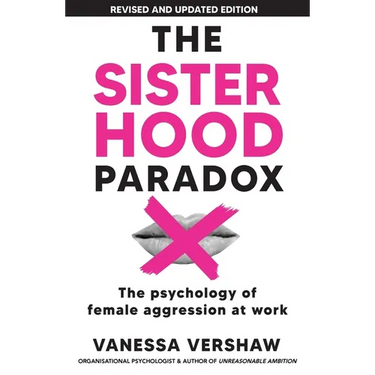 The Sisterhood Paradox: The psychology of female aggression at work