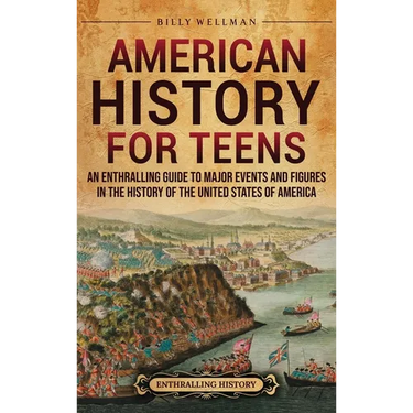 American History for Teens: An Enthralling Guide to Major Events and Figures in the History of the United States of America