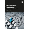 Ethical Public Leadership: Foundation, Exploration, and Discovery
