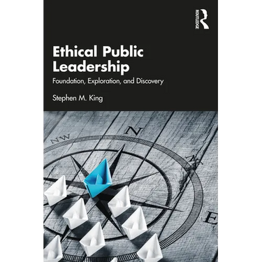 Ethical Public Leadership: Foundation, Exploration, and Discovery