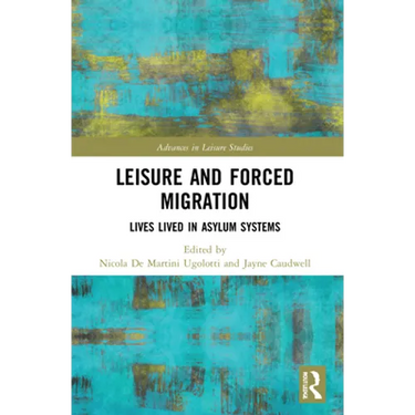 Leisure and Forced Migration: Lives Lived in Asylum Systems