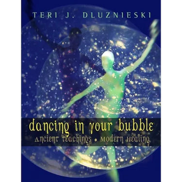 Dancing In Your Bubble: Ancient Teachings; Modern Healing