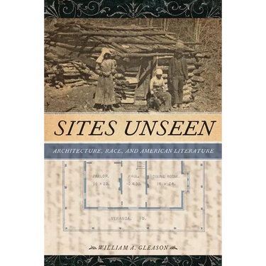Sites Unseen: Architecture, Race, and American Literature