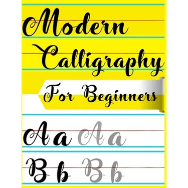 Modern Calligraphy For Beginners: A Beginner's Guide Learn Hand Lettering and Brush Lettering Workbook Techniques, Instructions, Drills, Practice Page