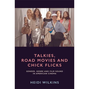 Talkies, Road Movies and Chick Flicks: Gender, Genre and Film Sound in American Cinema