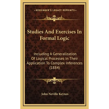 Studies And Exercises In Formal Logic: Including A Generalization Of Logical Processes In Their Application To Complex Inferences (1884)