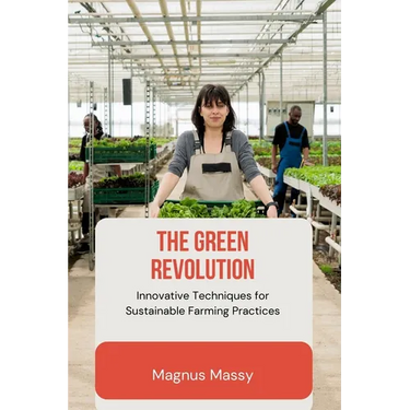 The Green Revolution: Innovative Techniques for Sustainable Farming Practices