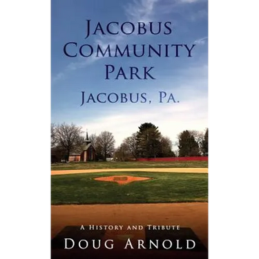 Jacobus Community Park - Jacobus, PA.: A History and Tribute