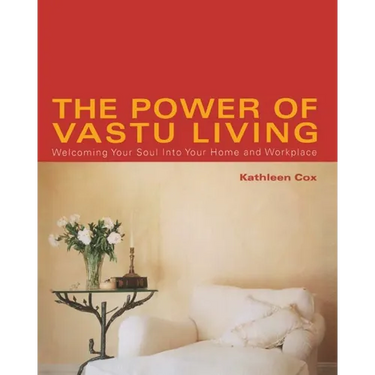 The Power of Vastu Living: Welcoming Your Soul Into Your Home and Workplace