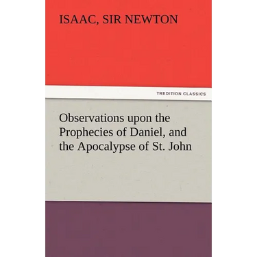 Observations Upon the Prophecies of Daniel, and the Apocalypse of St. John