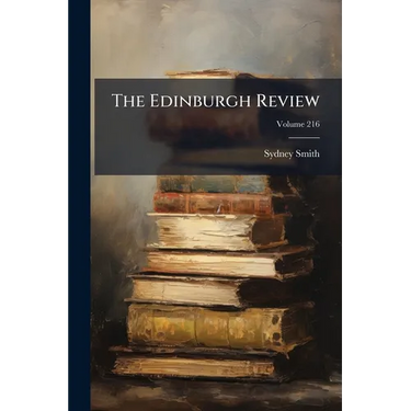 The Edinburgh Review: Or Critical Journal; Volume 216