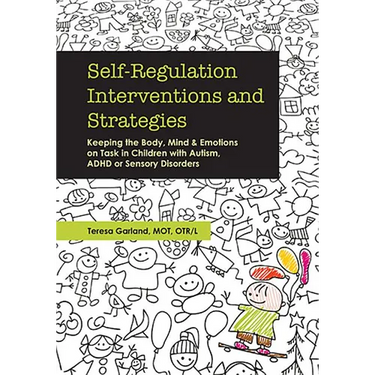 Self-Regulation Interventions and Strategies: Keeping the Body, Mind and Emotions on Task in Children with Autism, ADHD or Sensory Disorders
