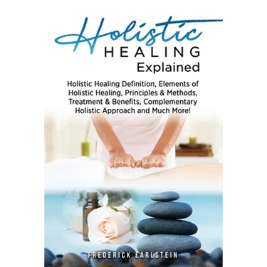 Holistic Healing Explained: Holistic Healing Definition, Elements of Holistic Healing, Principles & Methods, Treatment & Benefits, Complementary H