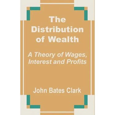 The Distribution of Wealth: A Theory of Wages, Interest and Profits