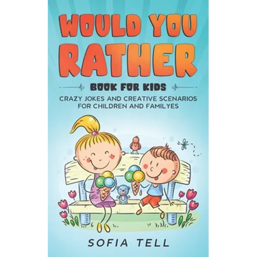 Would You Rather Book For Kids: Crazy Jokes And Creative Scenarios For Children And Familyes