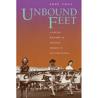 Unbound Feet: A Social History of Chinese Women in San Francisco
