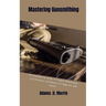 Mastering Gunsmithing: A Comprehensive Guide to Firearm Maintenance, Customization, and Repairs for Beginners and Experts