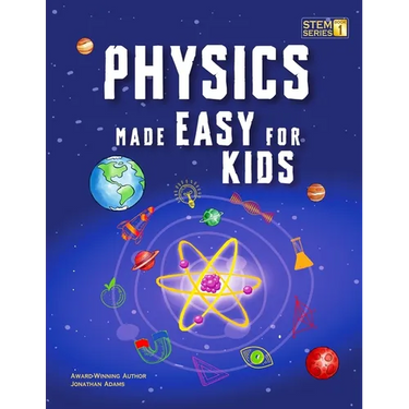 Physics Made Easy For Kids: A Complete STEM Guide for Ages 8-12 with Fun Hands-On Projects in Motion, Gravity, and Energy Perfect for Classrooms & Hom