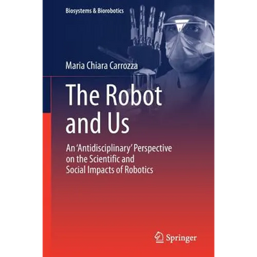The Robot and Us: An 'Antidisciplinary' Perspective on the Scientific and Social Impacts of Robotics