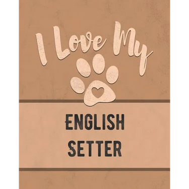 I Love My English Setter: Keep Track of Your Dog's Life, Vet, Health, Medical, Vaccinations and More for the Pet You Love