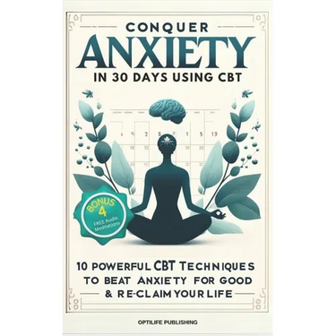 Conquer Anxiety in 30 Days using CBT: 10 Powerful CBT Techniques to Beat Anxiety for Good & Reclaim Your Life