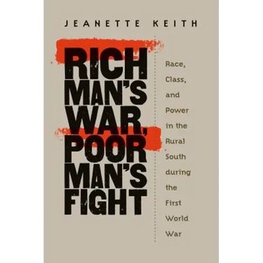 Rich Man's War, Poor Man's Fight: Race, Class, and Power in the Rural South During the First World War