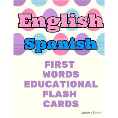 English Spanish First Words Educational Flash Cards: Learning basic vocabulary for boys girls toddlers baby kindergarten preschool and kids