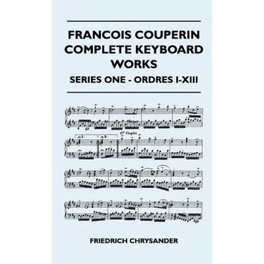 Francois Couperin Complete Keyboard Works - Series One - Ordres I-XIII