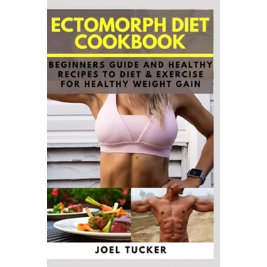 Ectomorph Diet Cookbook: Beginners Guide and Healthy Recipes to Diet & Exercise for Healthy Weight Gain