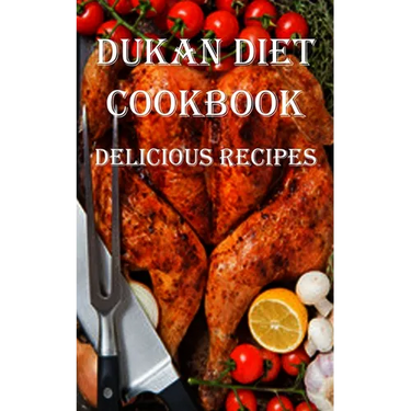 Dukan Diet Cookbook: Delicious Recipes