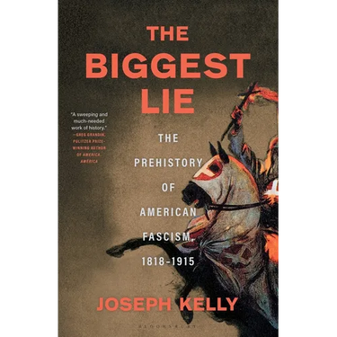 The Biggest Lie: The Prehistory of American Fascism, 1818-1915