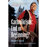 Catholicism: End or Beginning?
