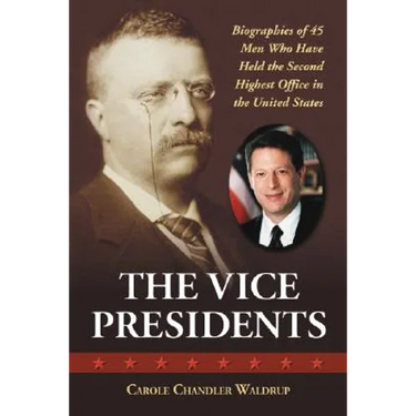 The Vice Presidents: Biographies of 45 Men Who Have Held the Second Highest Office in the United States