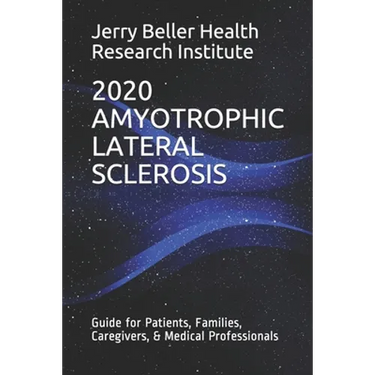 Amyotrophic Lateral Sclerosis: Guide for Patients, Families, Caregivers, & Medical Professionals