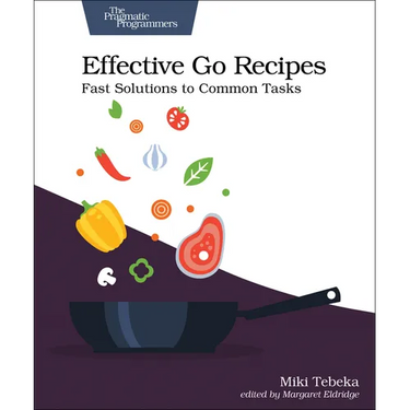 Effective Go Recipes: Fast Solutions to Common Tasks