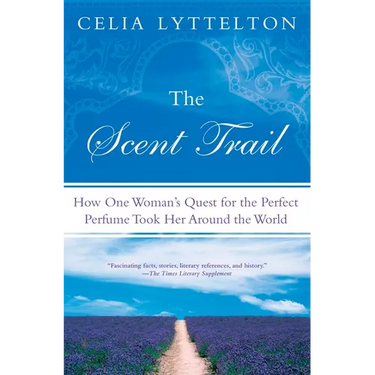 The Scent Trail: How One Woman's Quest for the Perfect Perfume Took Her Around the World