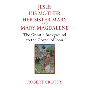 Jesus, His Mother, Her Sister Mary and Mary Magdalene: The Gnostic Background to the Gospel of John