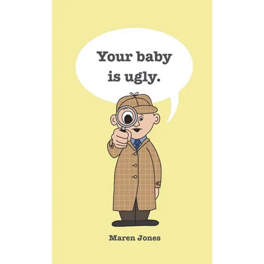 Your baby is ugly.
